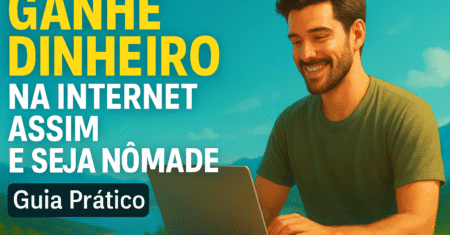 Ganhe dinheiro na internet ASSIM e seja nômade (Guia prático 2025)