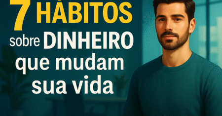 Descubra os 7 HÁBITOS sobre DINHEIRO que te levam à liberdade financeira