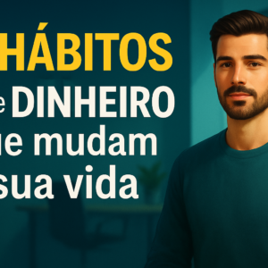Descubra os 7 HÁBITOS sobre DINHEIRO que te levam à liberdade financeira